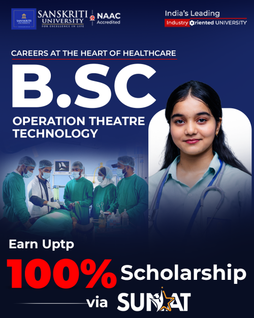 Build a rewarding healthcare career with B.Sc Operation Theatre Technology at Sanskriti University. The program provides in-depth knowledge of surgical equipment handling, anesthesia assistance, patient monitoring, and OT protocols. Through hands-on clinical training and hospital exposure, students are prepared for roles in multispecialty hospitals, trauma centers, and surgical care units. Admissions Open 2026 – Secure Your Seat Today.